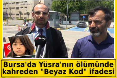 Bursa'da Yüsra'nın ölümünde kahreden "Beyaz Kod" ifadesi
