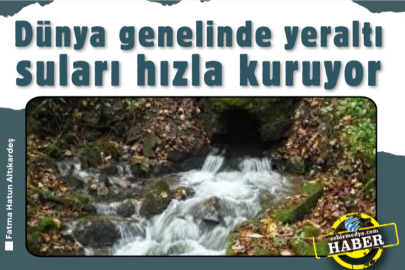 Dünya genelinde yeraltı suları hızla kuruyor