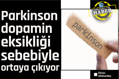 Parkinson dopamin eksikliği sebebiyle ortaya çıkıyor