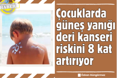 Çocuklarda güneş yanığı deri kanseri riskini 8 kat artırıyor