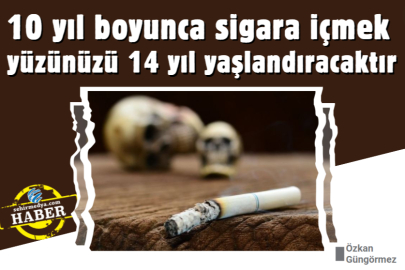 10 yıl boyunca sigara içmek yüzünüzü 14 yıl yaşlandıracaktır