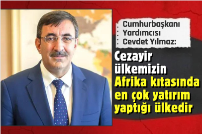 Cumhurbaşkanı Yardımcısı Yılmaz: Cezayir ülkemizin Afrika kıtasında en çok yatırım yaptığı ülkedir