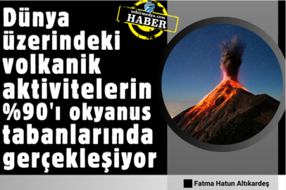 Dünya üzerindeki volkanik aktivitelerin %90'ı okyanus tabanlarında gerçekleşiyor