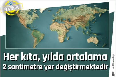 Her kıta, yılda ortalama 2 santimetre yer değiştirmektedir