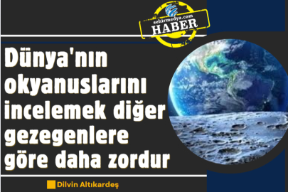 Dünya'nın okyanuslarını incelemek diğer gezegenlere göre daha zordur