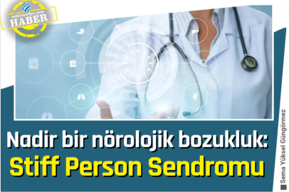 Nadir bir nörolojik bozukluk: Stiff Person Sendromu
