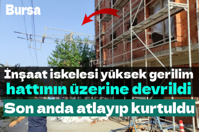 Bursa'da inşaat iskelesi yüksek gerilim hattının üzerine devrildi!