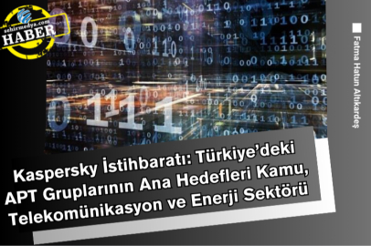 Kaspersky İstihbaratı: Türkiye’deki APT Gruplarının Ana Hedefleri Kamu, Telekomünikasyon ve Enerji Sektörü
