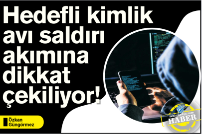 Hedefli kimlik avı saldırı akımına dikkat çekiliyor!
