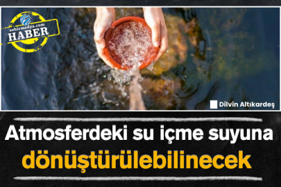 Atmosferdeki su içme suyuna dönüştürülebilinecek