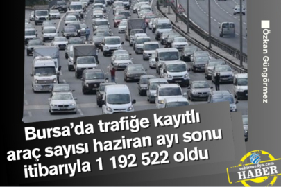 Bursa’da trafiğe kayıtlı araç sayısı haziran ayı sonu itibarıyla 1 192 522 oldu