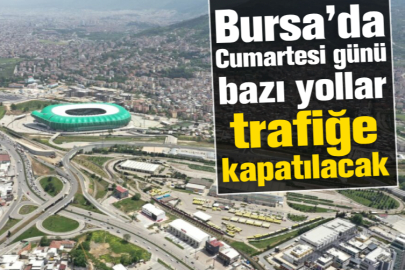 Bursa’da Cumartesi günü bazı yollar trafiğe kapatılacak