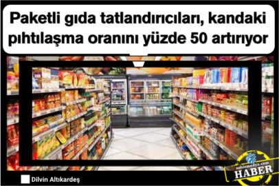 Paketli gıda tatlandırıcıları, kandaki pıhtılaşma oranını yüzde 50 artırıyor