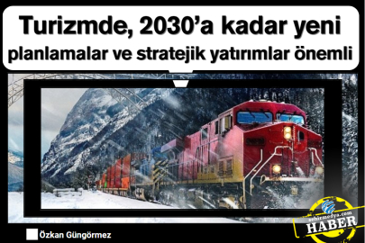 Turizmde, 2030’a kadar yeni planlamalar  ve stratejik yatırımlar önemli