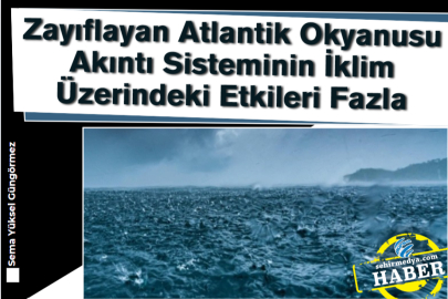 Zayıflayan Atlantik Okyanusu Akıntı Sisteminin İklim Üzerindeki Etkileri Fazla