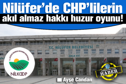 Nilüfer’de CHP’lilerin akıl almaz hakkı huzur oyunu!