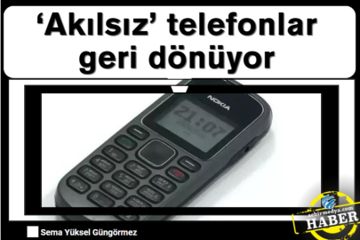‘Akılsız’ telefonlar geri dönüyor