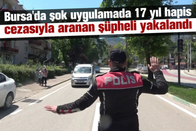 Bursa'da şok uygulamada 17 yıl hapis cezasıyla aranan şüpheli yakalandı