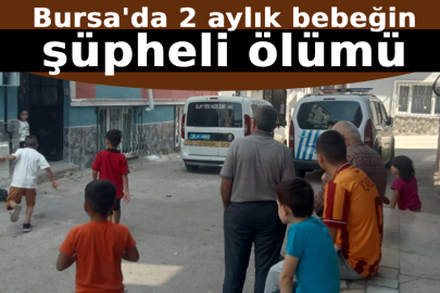 Bursa'da 2 aylık bebeğin şüpheli ölümü