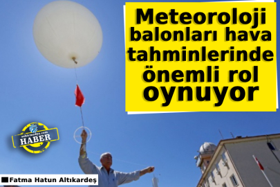 Meteoroloji balonları hava tahminlerinde önemli rol oynuyor