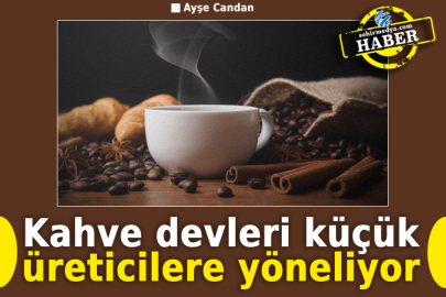 Kahve devleri küçük üreticilere yöneliyor