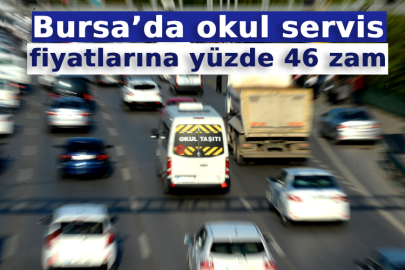 Bursa’da okul servis fiyatlarına yüzde 46 zam