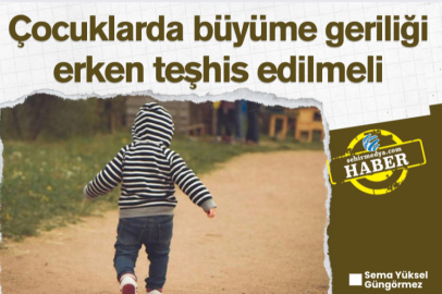 Çocuklarda büyüme geriliği erken teşhis edilmeli