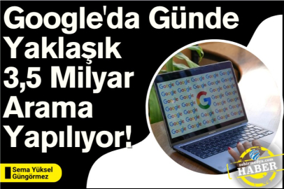Google'da Günde Yaklaşık 3,5 Milyar Arama Yapılıyor!