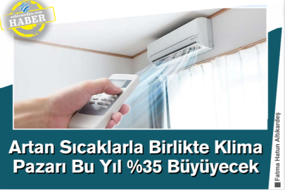 Artan Sıcaklarla Birlikte Klima Pazarı Bu Yıl %35 Büyüyecek