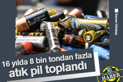 16 yılda 8 bin tondan fazla atık pil toplandı