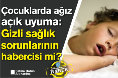 Çocuklarda ağız açık uyuma: Gizli sağlık sorunlarının habercisi mi?