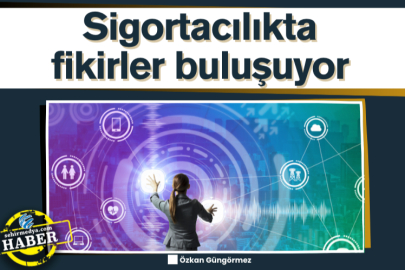 Sigortacılıkta fikirler buluşuyor
