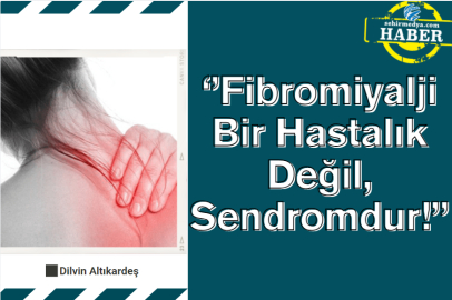 ‘’Fibromiyalji Bir Hastalık Değil, Sendromdur!’’