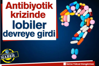 Antibiyotik krizinde lobiler devreye girdi
