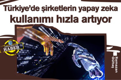 Türkiye’de şirketlerin yapay zeka kullanımı hızla artıyor