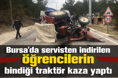 Bursa'da servisten indirilen öğrencilerin bindiği traktör kaza yaptı