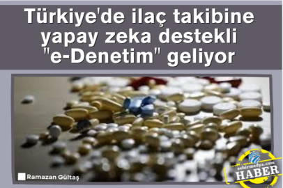 Türkiye'de ilaç takibine yapay zeka destekli "e-Denetim" geliyor