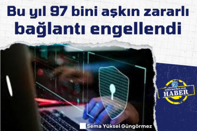 Bu yıl 97 bini aşkın zararlı bağlantı engellendi