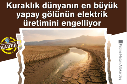 Kuraklık dünyanın en büyük yapay gölünün elektrik üretimini engelliyor