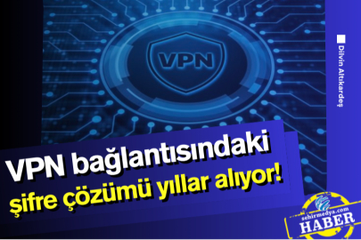 VPN bağlantısındaki şifre çözümü yıllar alıyor!