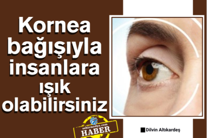 Kornea bağışıyla insanlara ışık olabilirsiniz
