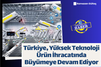 Türkiye, Yüksek Teknoloji Ürün İhracatında Büyümeye Devam Ediyor