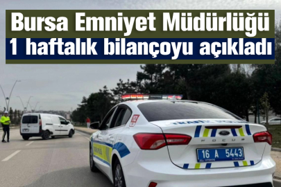 Bursa Emniyet Müdürlüğü 1 haftalık bilançoyu açıkladı