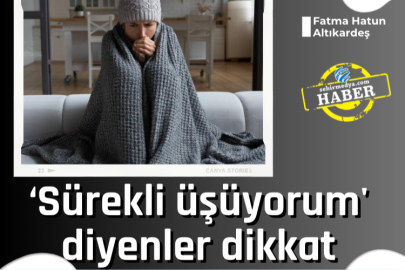 ‘Sürekli üşüyorum' diyenler dikkat
