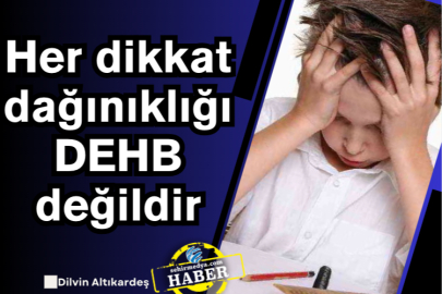 Her dikkat dağınıklığı DEHB değildir