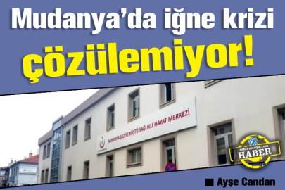 Mudanya’da iğne krizi çözülemiyor!