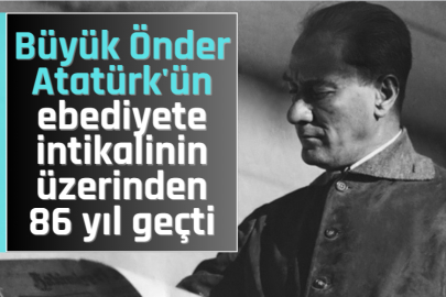 Büyük Önder Atatürk'ün ebediyete intikalinin üzerinden 86 yıl geçti