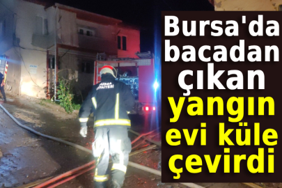 Bursa'da bacadan çıkan yangın evi küle çevirdi
