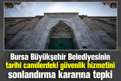 Bursa Büyükşehir Belediyesinin tarihi camilerdeki güvenlik hizmetini sonlandırma kararına tepki