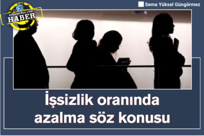 İşsizlik oranında azalma söz konusu